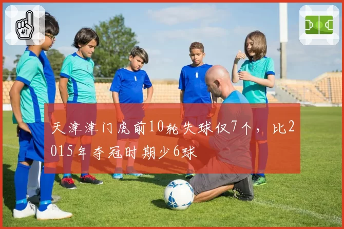 天津津门虎前10轮失球仅7个，比2015年夺冠时期少6球
