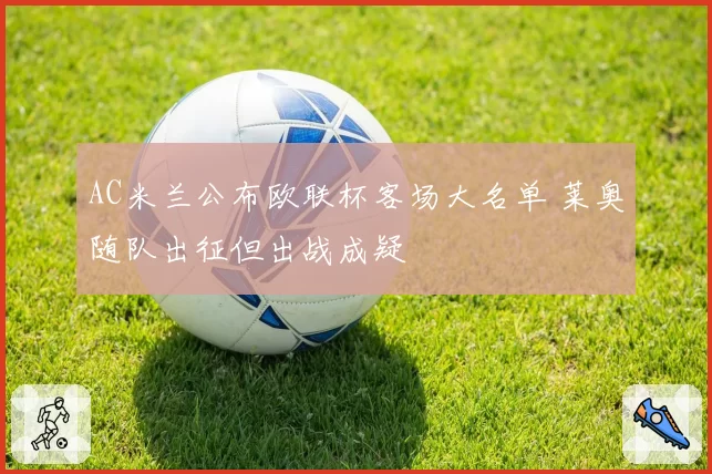 AC米兰公布欧联杯客场大名单 莱奥随队出征但出战成疑