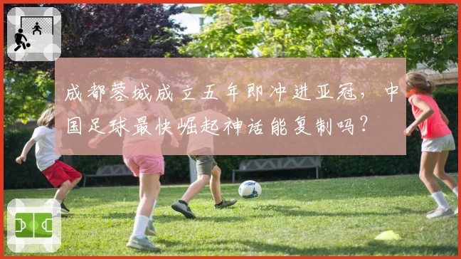 成都蓉城成立五年即冲进亚冠，中国足球最快崛起神话能复制吗？