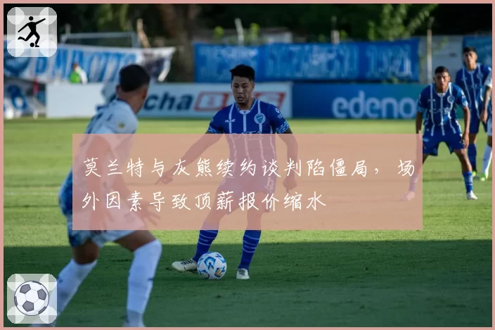 莫兰特与灰熊续约谈判陷僵局，场外因素导致顶薪报价缩水