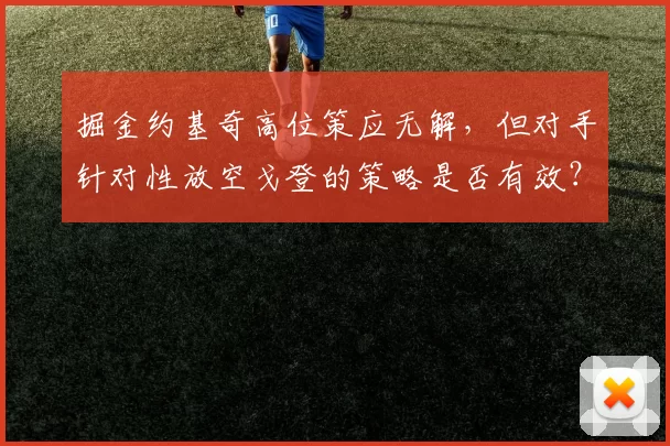 掘金约基奇高位策应无解，但对手针对性放空戈登的策略是否有效？